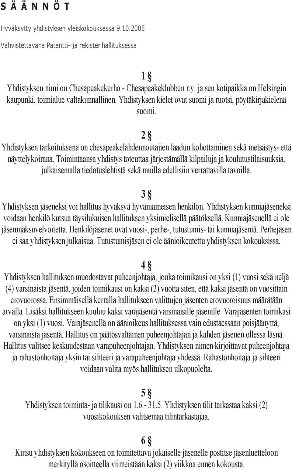 Toimintaansa yhdistys toteuttaa järjestämällä kilpailuja ja koulutustilaisuuksia, julkaisemalla tiedotuslehtistä sekä muilla edellisiin verrattavilla tavoilla.