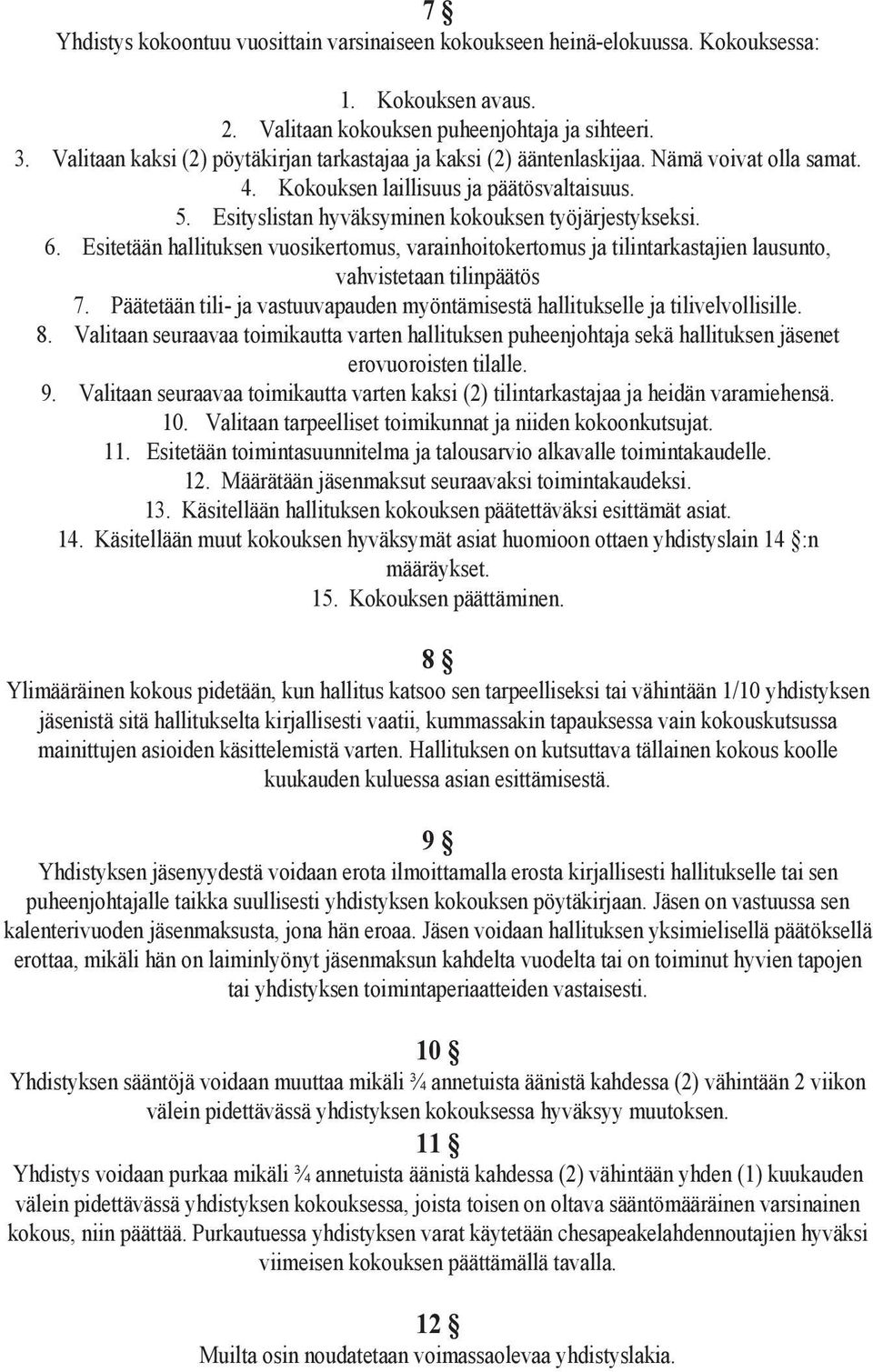 6. Esitetään hallituksen vuosikertomus, varainhoitokertomus ja tilintarkastajien lausunto, vahvistetaan tilinpäätös 7.