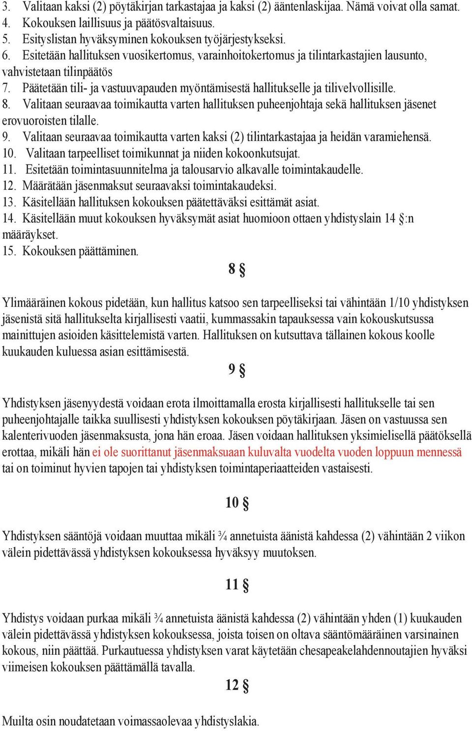 Päätetään tili- ja vastuuvapauden myöntämisestä hallitukselle ja tilivelvollisille. 8. Valitaan seuraavaa toimikautta varten hallituksen puheenjohtaja sekä hallituksen jäsenet erovuoroisten tilalle.