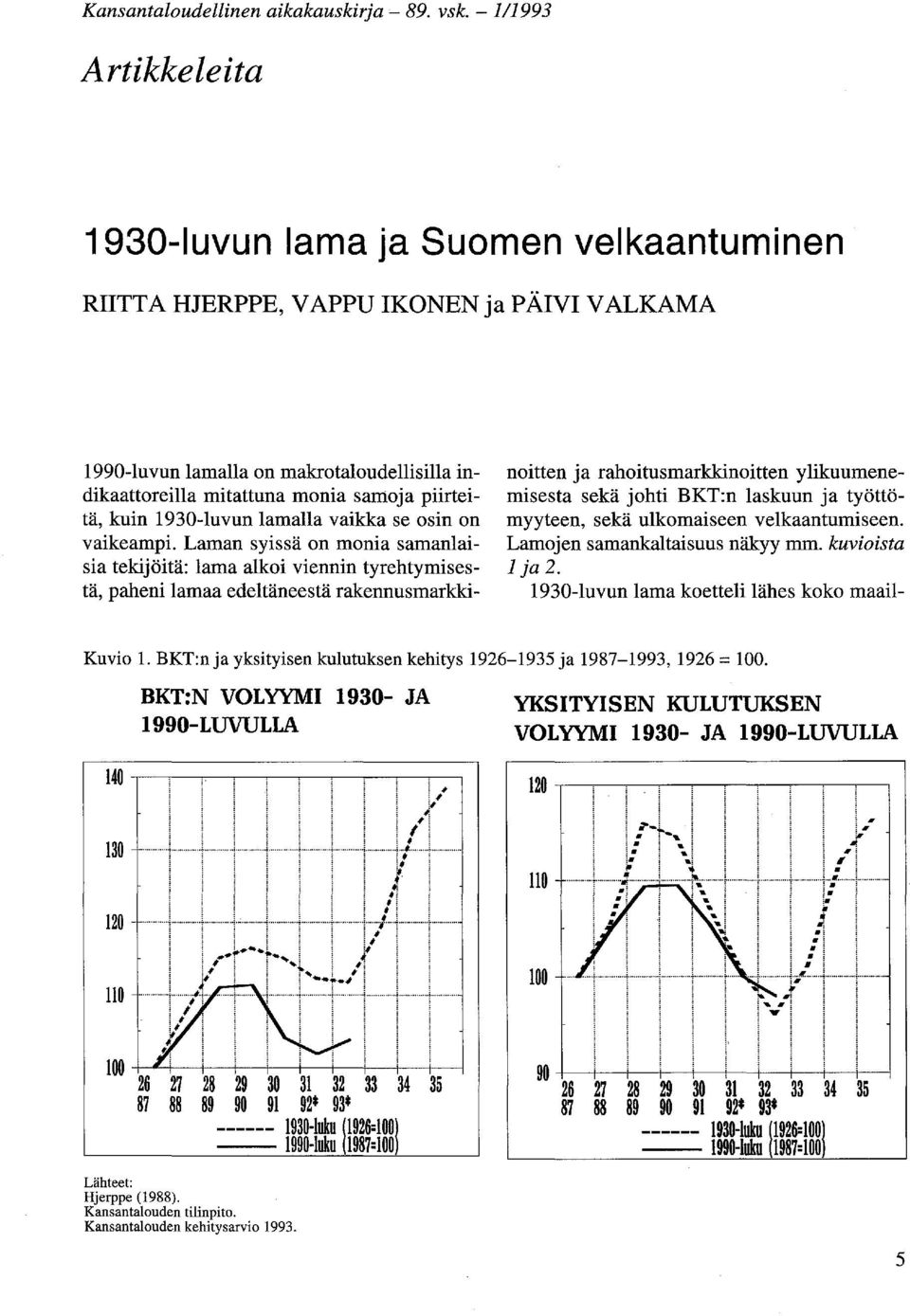 piirteitä, kuin 1930-luvun lamalla vaikka se osin on vaikeampi.