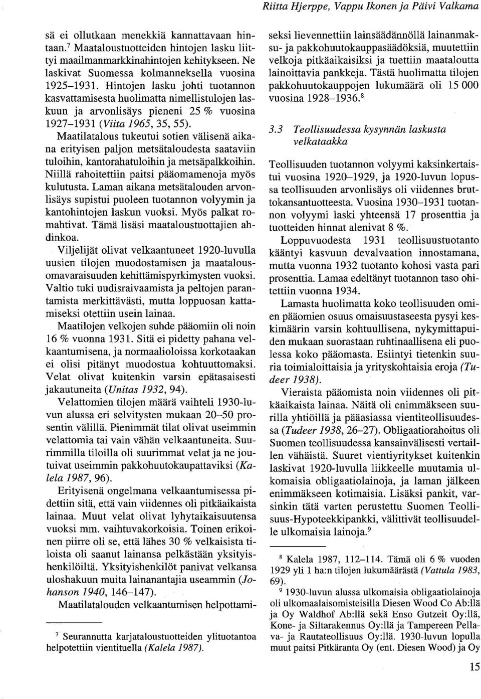 Hintojen lasku johti tuotannon kasvattamisesta huolimatta nimellistulojen laskuun ja arvonlisäys pieneni 25 % vuosina 1927-1931 (Viita 1965, 35, 55).