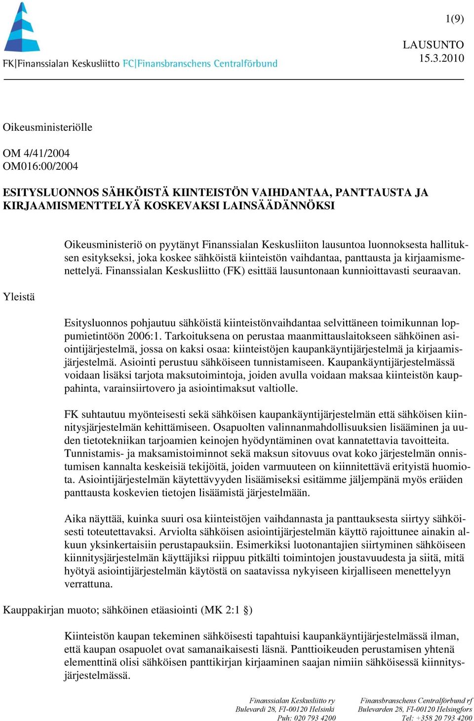 Finanssialan Keskusliitto (FK) esittää lausuntonaan kunnioittavasti seuraavan. Esitysluonnos pohjautuu sähköistä kiinteistönvaihdantaa selvittäneen toimikunnan loppumietintöön 2006:1.