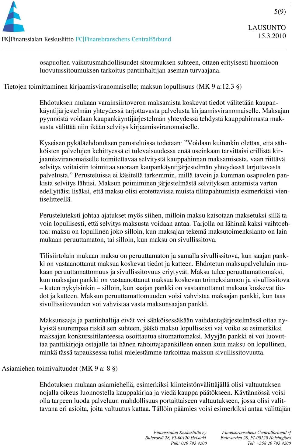 3 ) Ehdotuksen mukaan varainsiirtoveron maksamista koskevat tiedot välitetään kaupankäyntijärjestelmän yhteydessä tarjottavasta palvelusta kirjaamisviranomaiselle.