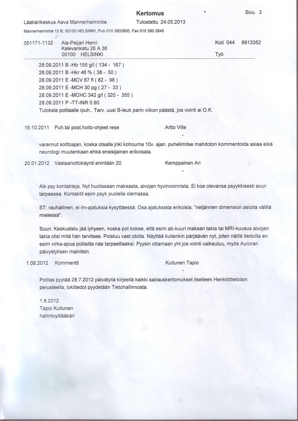 istii, jos vointi ai O.K Sivu 3 Tyd 19.10.2011 Puh.tai post.hoito-ohjeet rese Artto Ville varannut soittoajan, koska otsalla jnkl kohouma 10v. ajan.