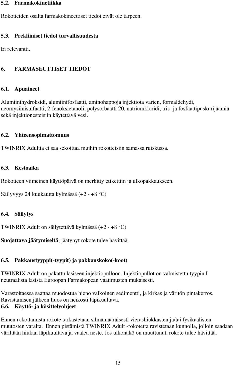 sekä injektionesteisiin käytettävä vesi. 6.2. Yhteensopimattomuus TWINRIX Adultia ei saa sekoittaa muihin rokotteisiin samassa ruiskussa. 6.3.