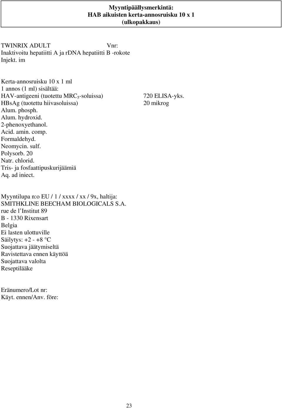 Formaldehyd. Neomycin. sulf. Polysorb. 20 Natr. chlorid. Tris- ja fosfaattipuskurijäämiä Aq. ad iniect. 720 ELISA-yks.