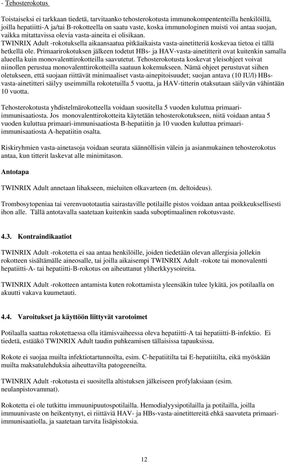 Primaarirokotuksen jälkeen todetut HBs- ja HAV-vasta-ainetitterit ovat kuitenkin samalla alueella kuin monovalenttirokotteilla saavutetut.