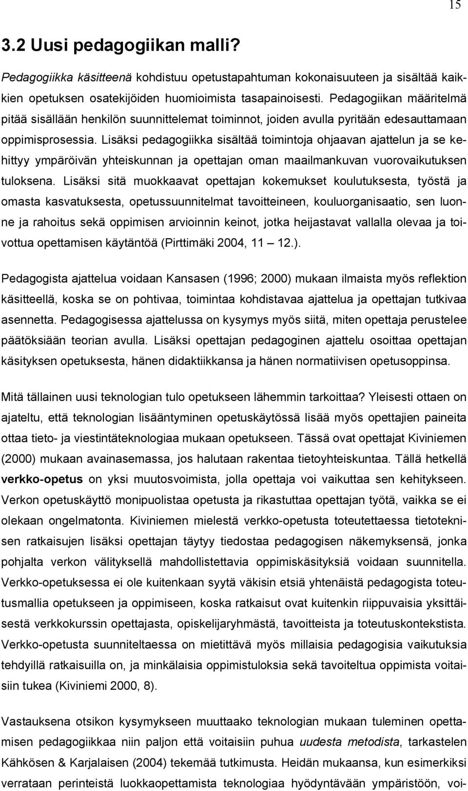 Lisäksi pedagogiikka sisältää toimintoja ohjaavan ajattelun ja se kehittyy ympäröivän yhteiskunnan ja opettajan oman maailmankuvan vuorovaikutuksen tuloksena.