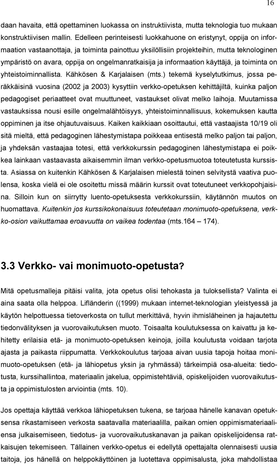 ongelmanratkaisija ja informaation käyttäjä, ja toiminta on yhteistoiminnallista. Kähkösen & Karjalaisen (mts.