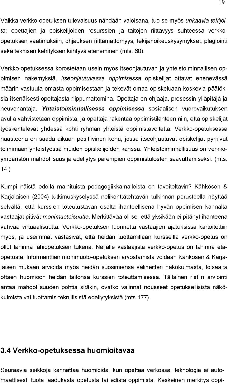 Verkko-opetuksessa korostetaan usein myös itseohjautuvan ja yhteistoiminnallisen oppimisen näkemyksiä.