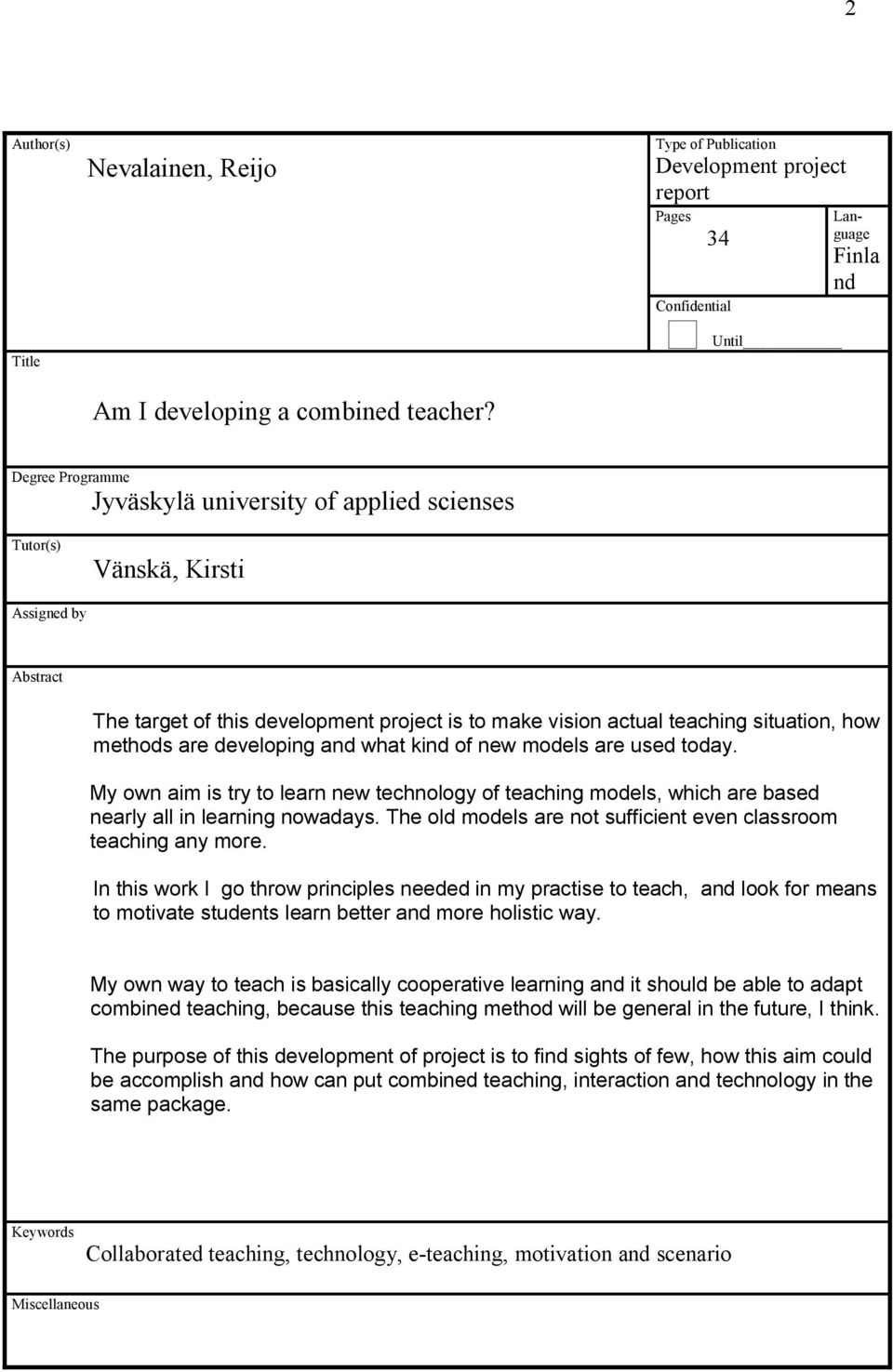 target of this development project is to make vision actual teaching situation, how methods are developing and what kind of new models are used today.