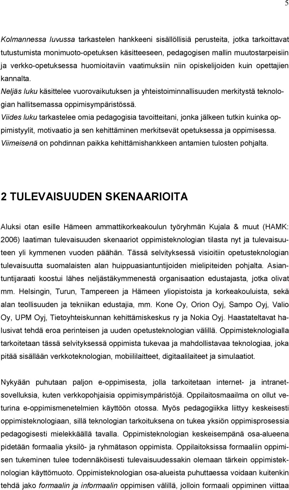 Viides luku tarkastelee omia pedagogisia tavoitteitani, jonka jälkeen tutkin kuinka oppimistyylit, motivaatio ja sen kehittäminen merkitsevät opetuksessa ja oppimisessa.