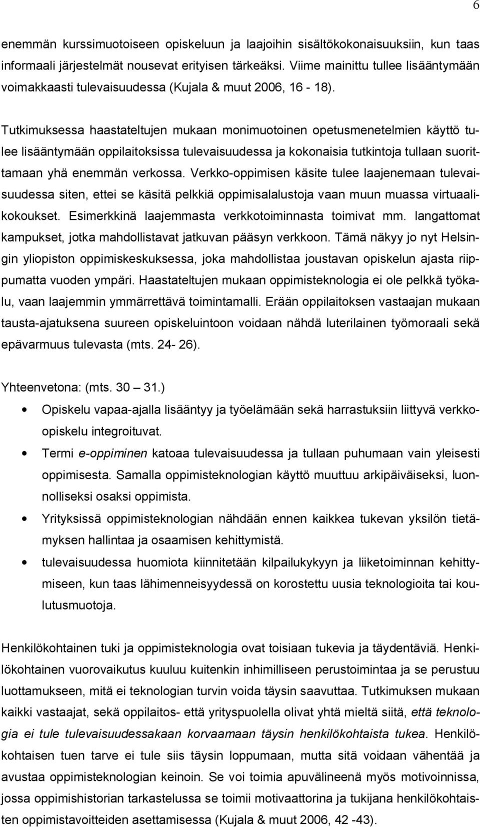 Tutkimuksessa haastateltujen mukaan monimuotoinen opetusmenetelmien käyttö tulee lisääntymään oppilaitoksissa tulevaisuudessa ja kokonaisia tutkintoja tullaan suorittamaan yhä enemmän verkossa.