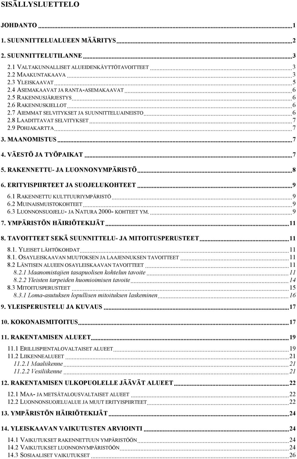 MAANOMISTUS...7 4. VÄESTÖ JA TYÖPAIKAT...7 5. RAKENNETTU- JA LUONNONYMPÄRISTÖ...8 6. ERITYISPIIRTEET JA SUOJELUKOHTEET...9 6.1 RAKENNETTU KULTTUURIYMPÄRISTÖ...9 6.2 MUINAISMUISTOKOHTEET...9 6.3 LUONNONSUOJELU- JA NATURA 2000- KOHTEET YM.