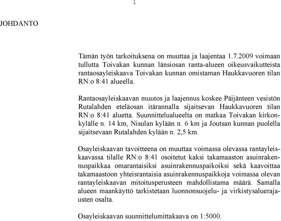 Rantaosayleiskaavan muutos ja laajennus koskee Päijänteen vesistön Rutalahden eteläosan itärannalla sijaitsevan Haukkavuoren tilan RN:o 8:41 aluetta.