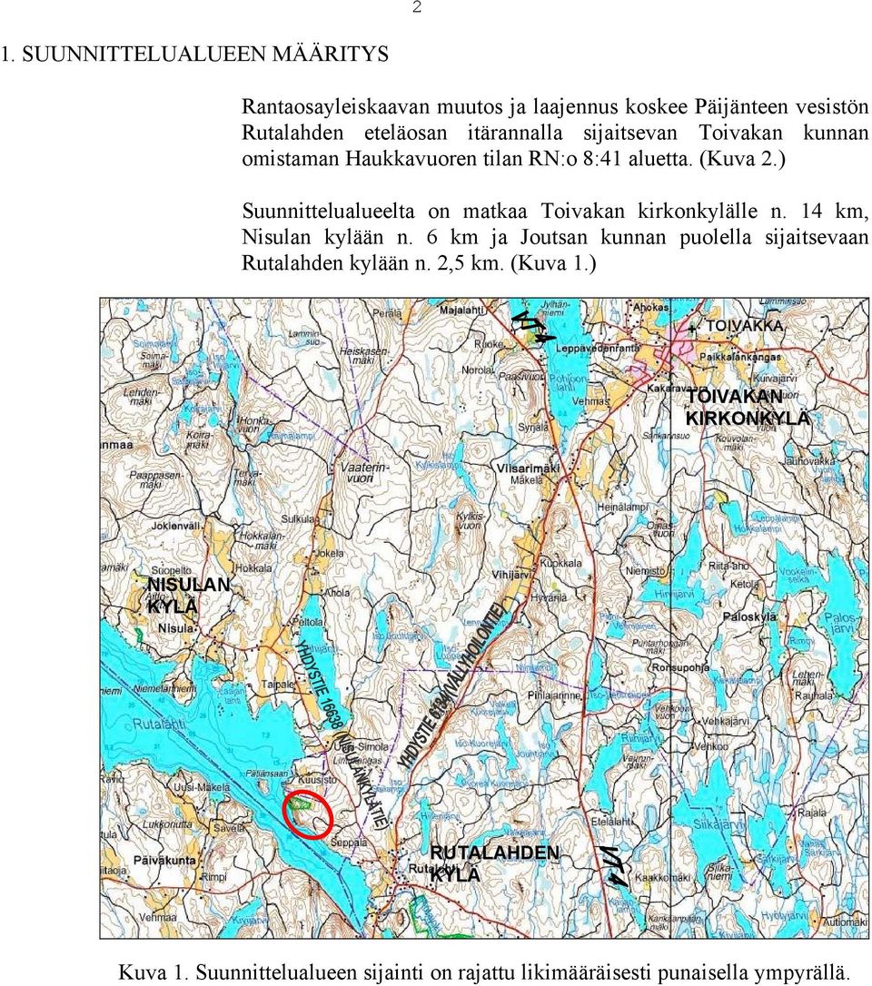 ) Suunnittelualueelta on matkaa Toivakan kirkonkylälle n. 14 km, Nisulan kylään n.