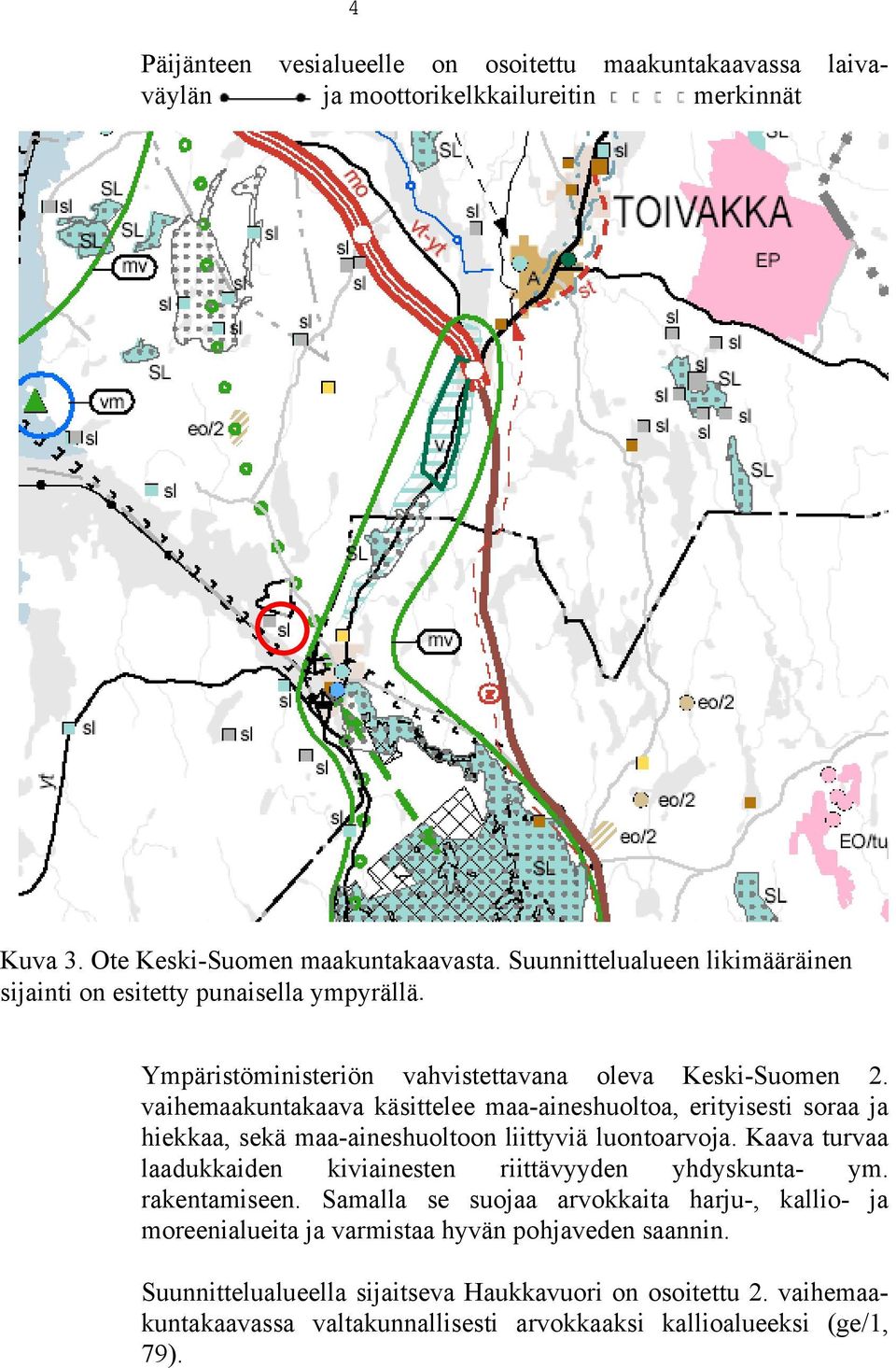 vaihemaakuntakaava käsittelee maa-aineshuoltoa, erityisesti soraa ja hiekkaa, sekä maa-aineshuoltoon liittyviä luontoarvoja.