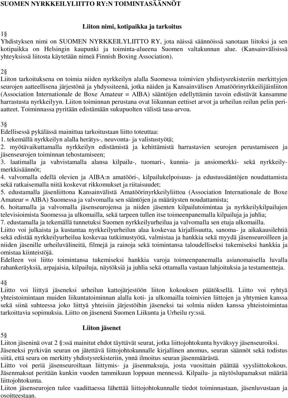 2 Liiton tarkoituksena on toimia niiden nyrkkeilyn alalla Suomessa toimivien yhdistysrekisteriin merkittyjen seurojen aatteellisena järjestönä ja yhdyssiteenä, jotka näiden ja Kansainvälisen