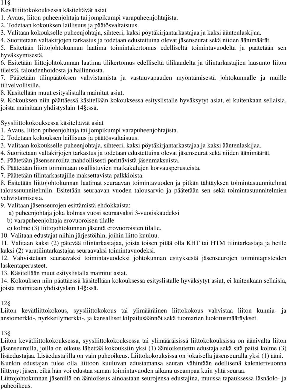 Suoritetaan valtakirjojen tarkastus ja todetaan edustettuina olevat jäsenseurat sekä niiden äänimäärät. 5.