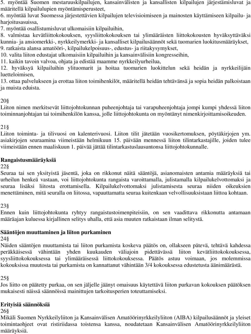 valmistaa kevätliittokokouksen, syysliittokokouksen tai ylimääräisten liittokokousten hyväksyttäväksi kunnia- ja ansiomerkki-, nyrkkeilymerkki- ja kansalliset kilpailusäännöt sekä tuomarien