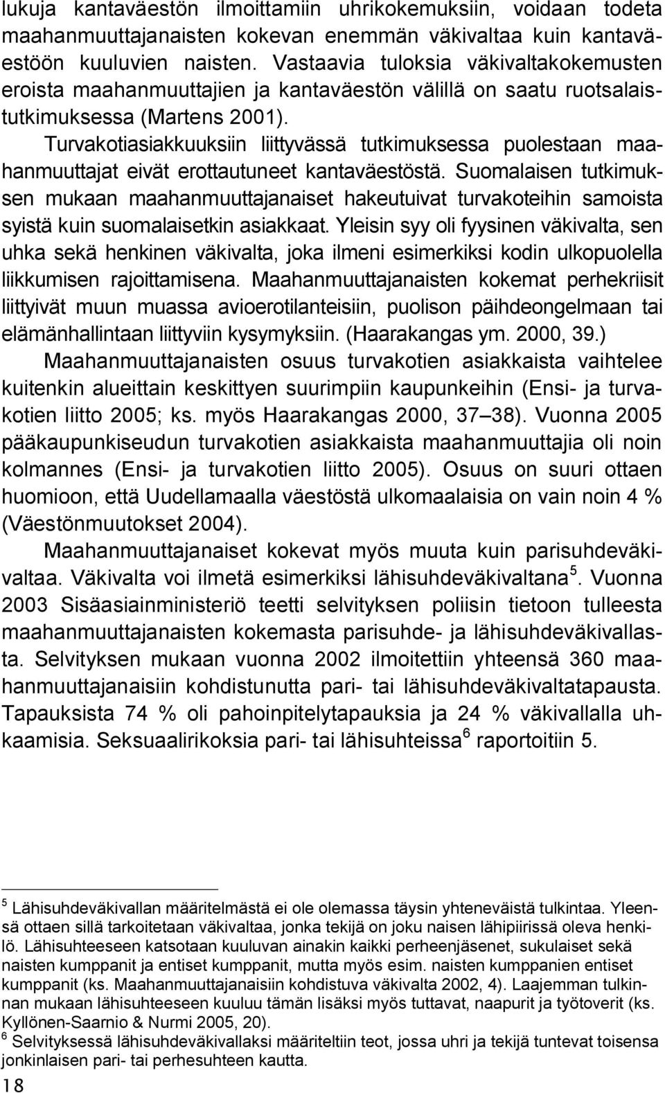 Turvakotiasiakkuuksiin liittyvässä tutkimuksessa puolestaan maahanmuuttajat eivät erottautuneet kantaväestöstä.