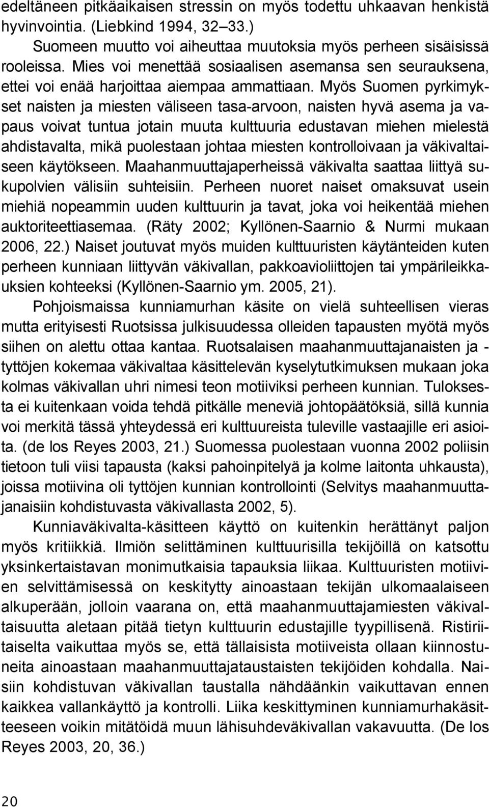 Myös Suomen pyrkimykset naisten ja miesten väliseen tasa-arvoon, naisten hyvä asema ja vapaus voivat tuntua jotain muuta kulttuuria edustavan miehen mielestä ahdistavalta, mikä puolestaan johtaa