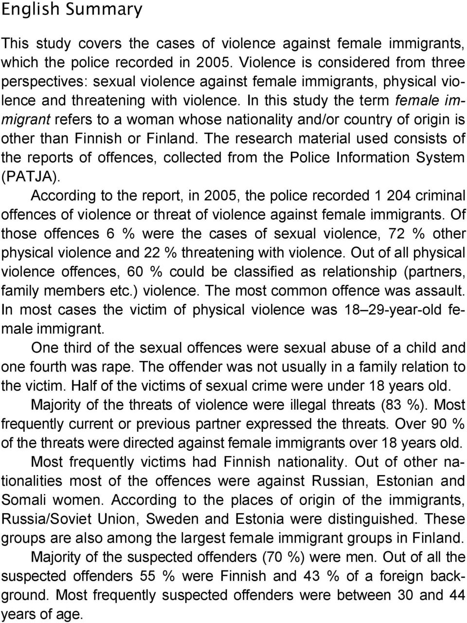 In this study the term female immigrant refers to a woman whose nationality and/or country of origin is other than Finnish or Finland.