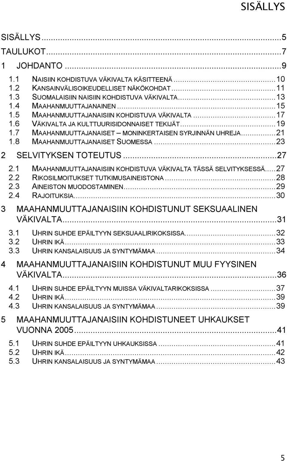 8 MAAHANMUUTTAJANAISET SUOMESSA...23 2 SELVITYKSEN TOTEUTUS...27 2.1 MAAHANMUUTTAJANAISIIN KOHDISTUVA VÄKIVALTA TÄSSÄ SELVITYKSESSÄ...27 2.2 RIKOSILMOITUKSET TUTKIMUSAINEISTONA...28 2.