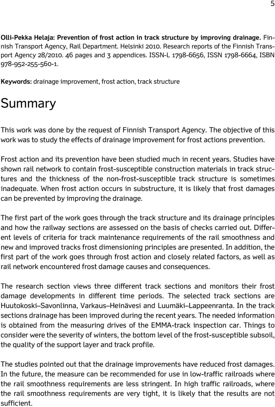 Keywords: drainage improvement, frost action, track structure Summary This work was done by the request of Finnish Transport Agency.