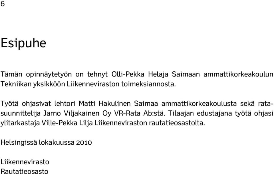 Työtä ohjasivat lehtori Matti Hakulinen Saimaa ammattikorkeakoulusta sekä ratasuunnittelija Jarno