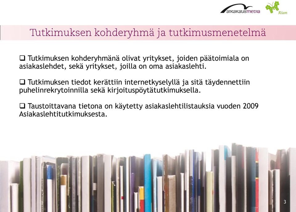 Tutkimuksen tiedot kerättiin internetkyselyllä ja sitä täydennettiin