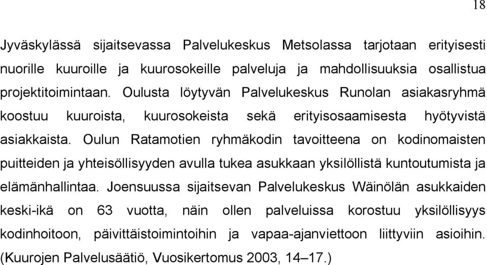 Oulun Ratamotien ryhmäkodin tavoitteena on kodinomaisten puitteiden ja yhteisöllisyyden avulla tukea asukkaan yksilöllistä kuntoutumista ja elämänhallintaa.