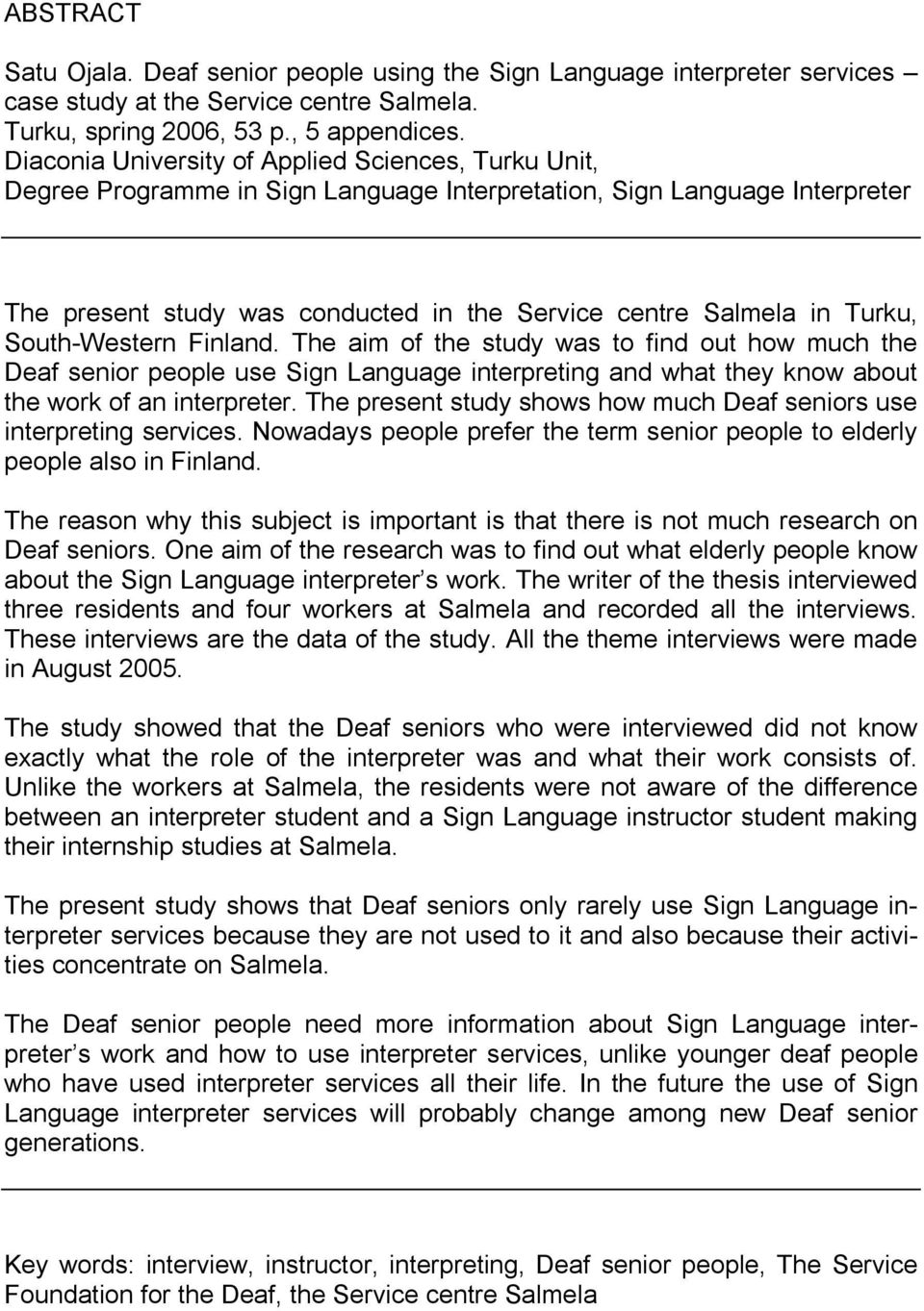 Turku, South-Western Finland. The aim of the study was to find out how much the Deaf senior people use Sign Language interpreting and what they know about the work of an interpreter.