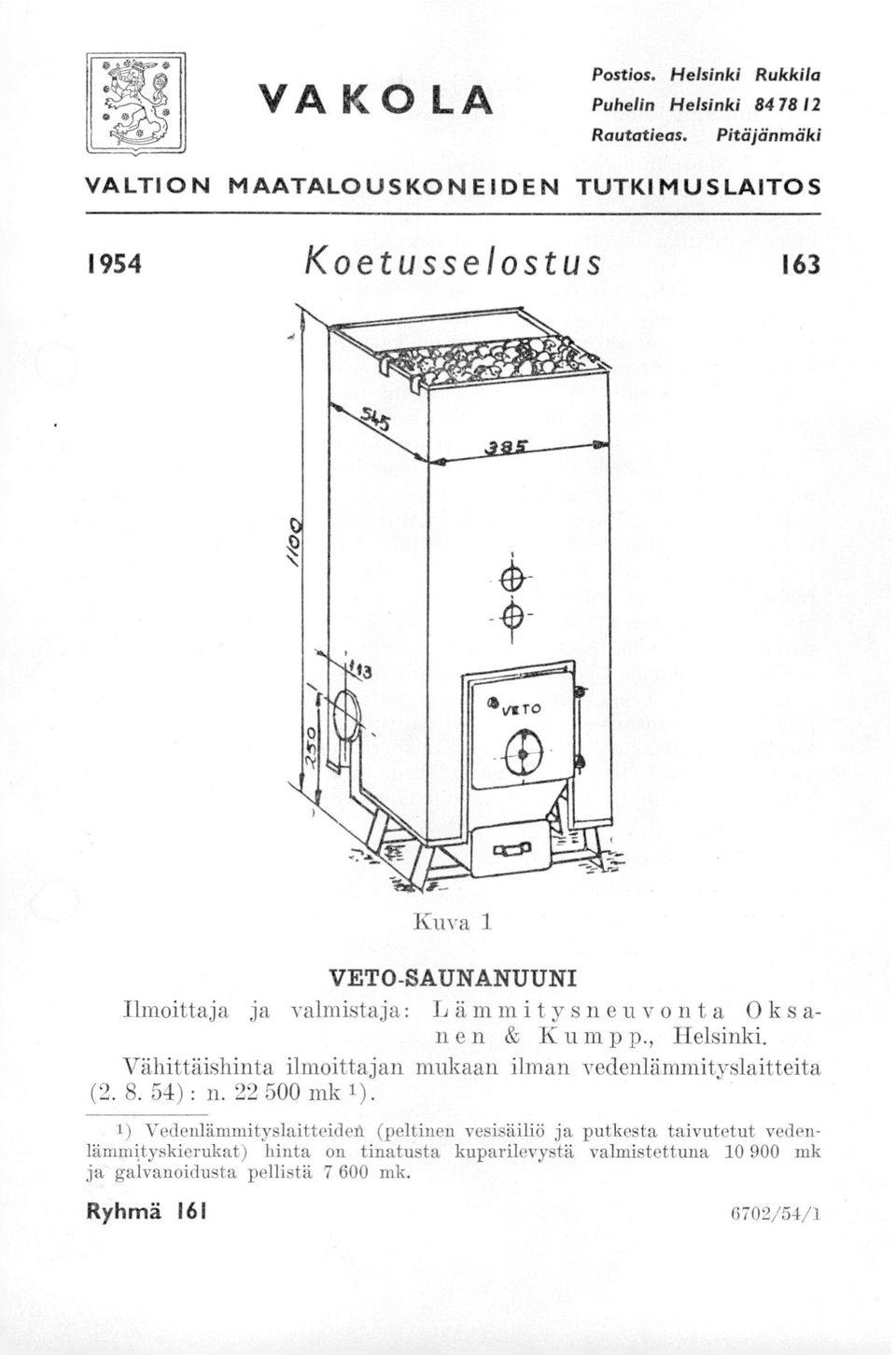 Lämmitysneuvonta Oks a- nen & Kump p., Helsinki. Vähittäishinta ilmoittajan mukaan ilman vedenlämmityslaitteita (2. 8. 54) : n.