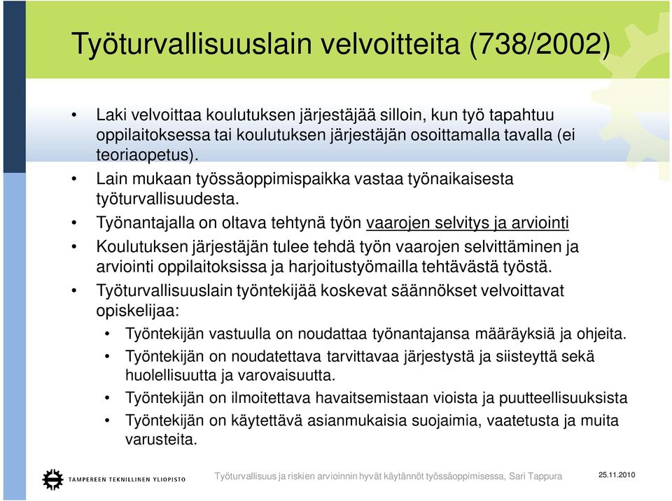 Työnantajalla on oltava tehtynä työn vaarojen selvitys ja arviointi Koulutuksen järjestäjän tulee tehdä työn vaarojen selvittäminen ja arviointi oppilaitoksissa ja harjoitustyömailla tehtävästä