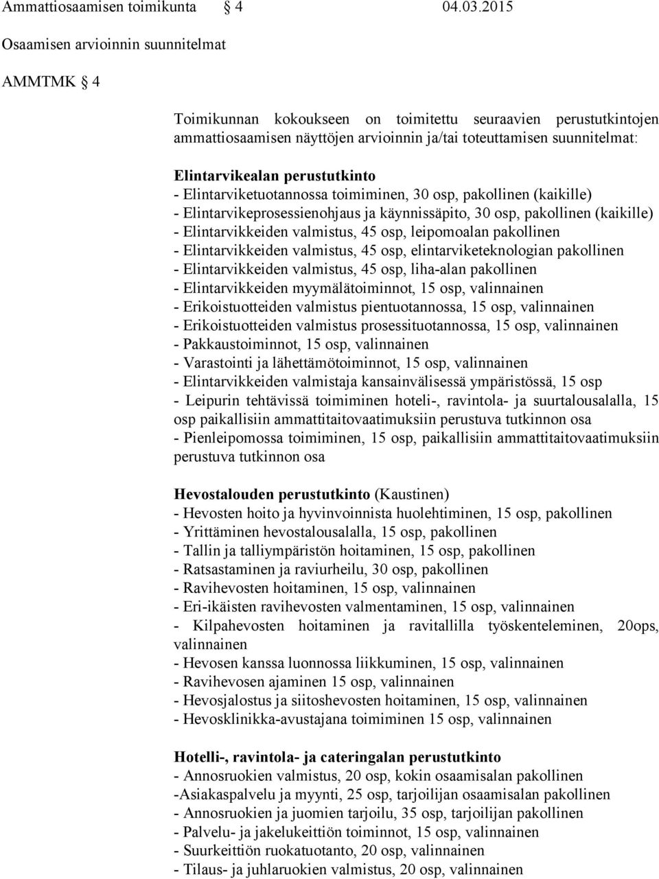 Elintarvikealan perustutkinto - Elintarviketuotannossa toimiminen, 30 osp, pakollinen (kaikille) - Elintarvikeprosessienohjaus ja käynnissäpito, 30 osp, pakollinen (kaikille) - Elintarvikkeiden