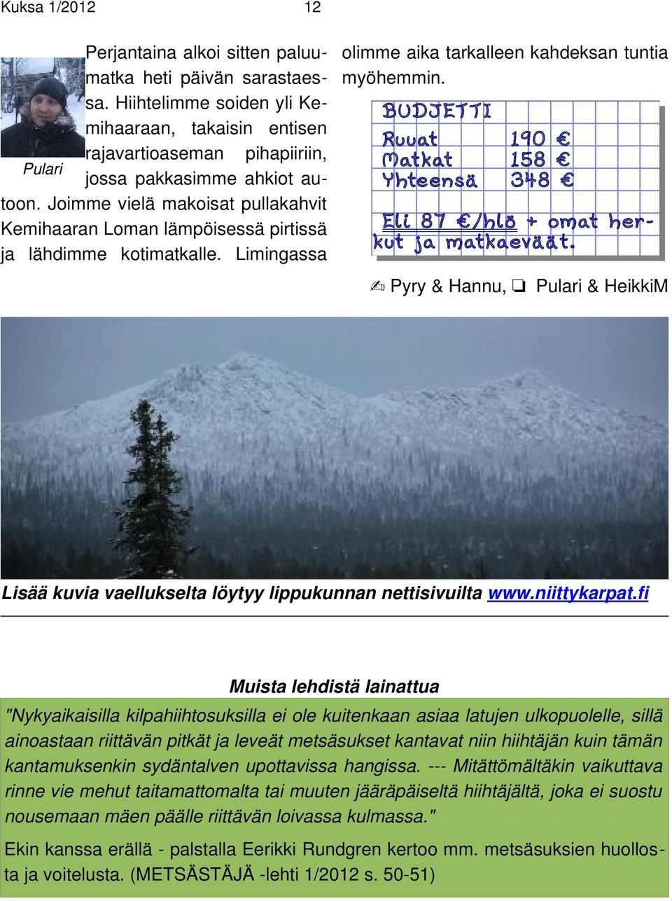 BUDJETTI Ruuat 190 Matkat 158 Yhteensä 348 Eli 87 /hlö + omat herkut ja matkaeväät. Pyry & Hannu, Pulari & HeikkiM Lisää kuvia vaellukselta löytyy lippukunnan nettisivuilta www.niittykarpat.