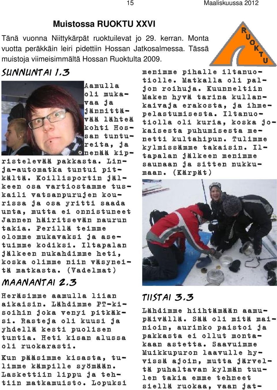 Koillisportin jälkeen osa vartiostamme tuskaili vatsanpurujen kourissa ja osa yritti saada unta, mutta ei onnistuneet Jannen häiritsevän naurun takia.