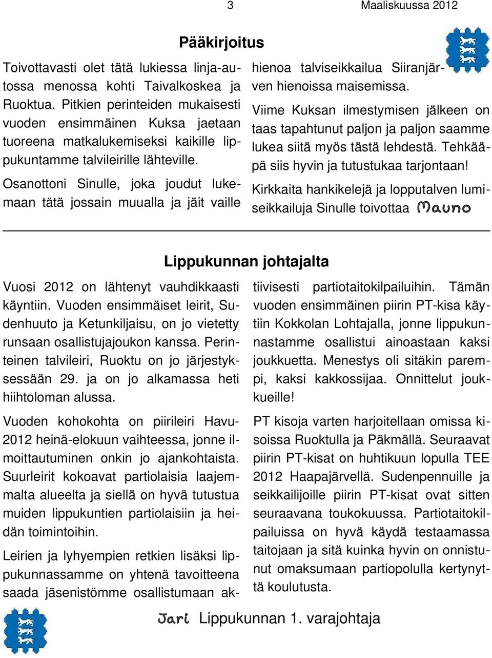 Osanottoni Sinulle, joka joudut lukemaan tätä jossain muualla ja jäit vaille hienoa talviseikkailua Siiranjärven hienoissa maisemissa.