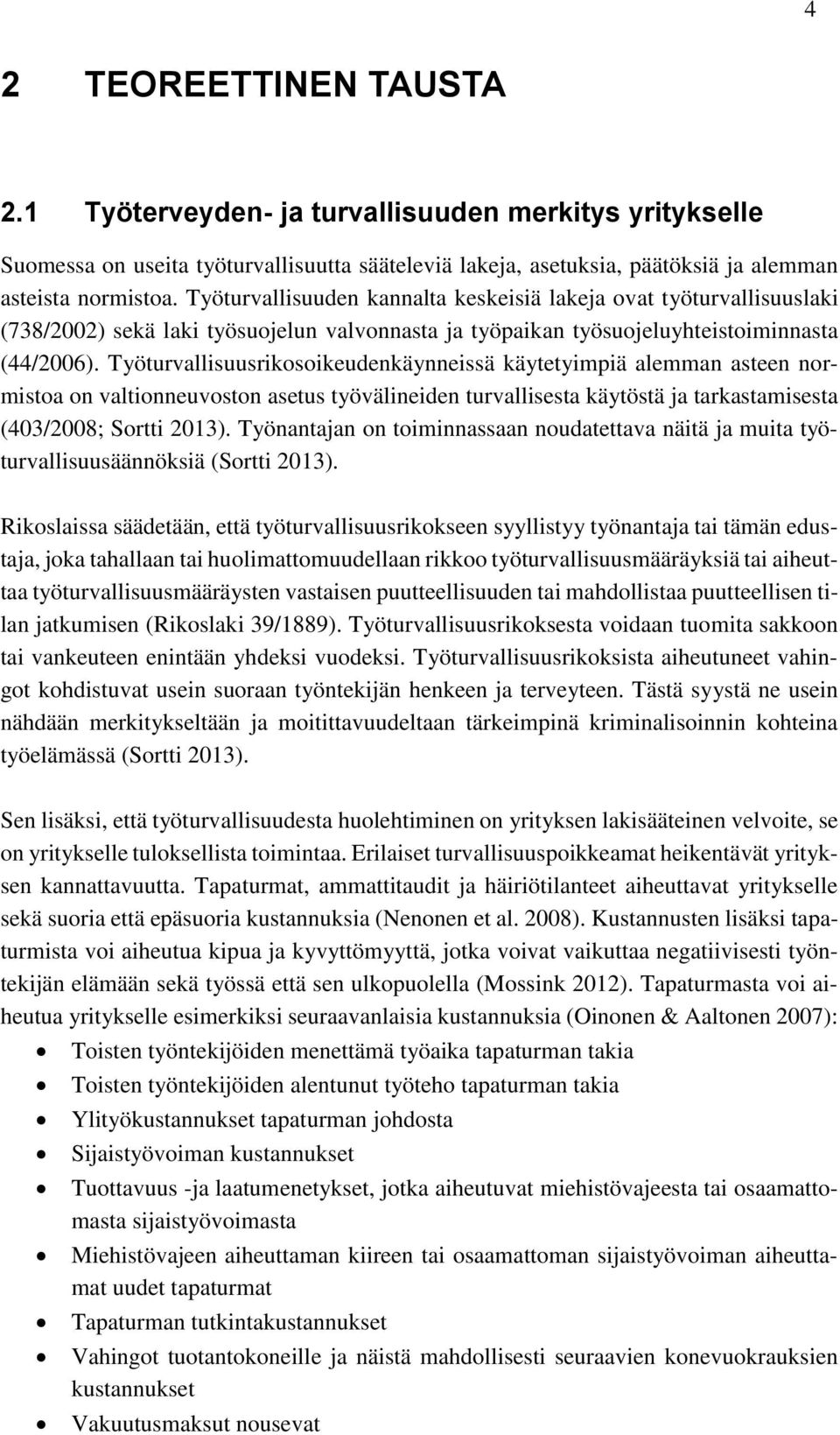 Työturvallisuusrikosoikeudenkäynneissä käytetyimpiä alemman asteen normistoa on valtionneuvoston asetus työvälineiden turvallisesta käytöstä ja tarkastamisesta (403/2008; Sortti 2013).