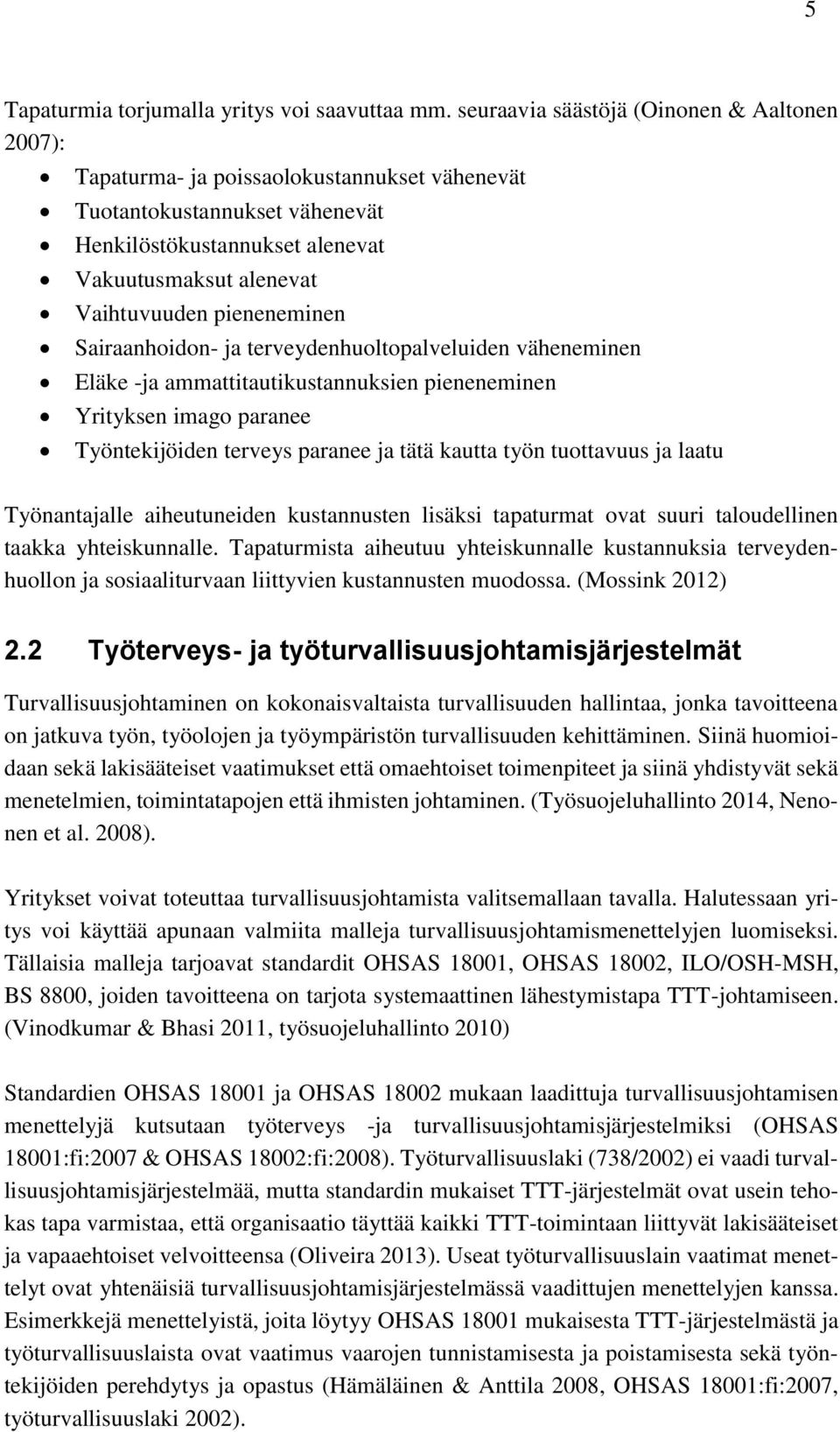 pieneneminen Sairaanhoidon- ja terveydenhuoltopalveluiden väheneminen Eläke -ja ammattitautikustannuksien pieneneminen Yrityksen imago paranee Työntekijöiden terveys paranee ja tätä kautta työn