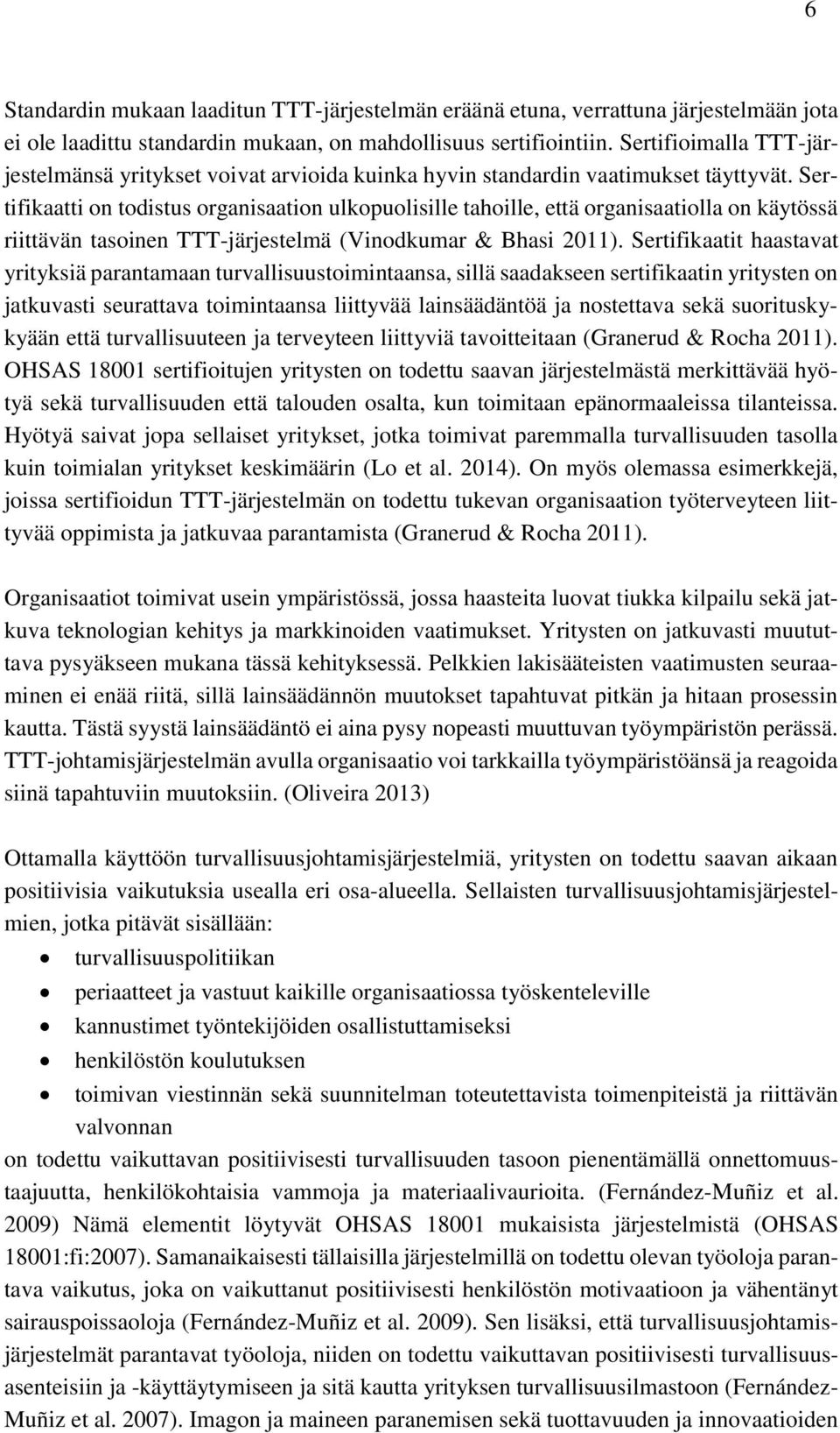 Sertifikaatti on todistus organisaation ulkopuolisille tahoille, että organisaatiolla on käytössä riittävän tasoinen TTT-järjestelmä (Vinodkumar & Bhasi 2011).