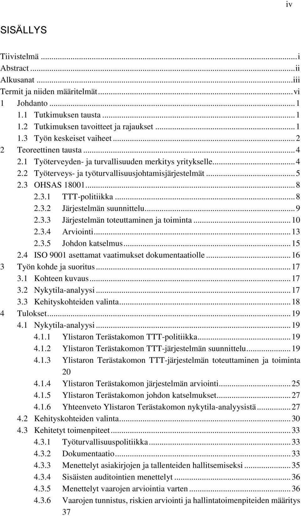 .. 8 2.3.2 Järjestelmän suunnittelu... 9 2.3.3 Järjestelmän toteuttaminen ja toiminta... 10 2.3.4 Arviointi... 13 2.3.5 Johdon katselmus... 15 2.4 ISO 9001 asettamat vaatimukset dokumentaatiolle.