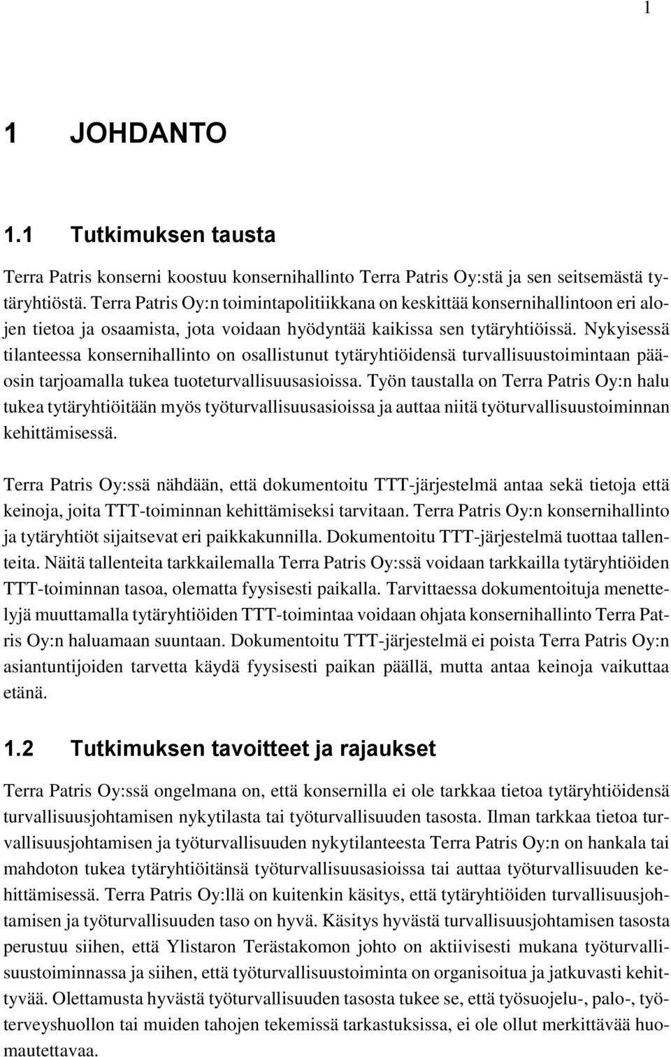 Nykyisessä tilanteessa konsernihallinto on osallistunut tytäryhtiöidensä turvallisuustoimintaan pääosin tarjoamalla tukea tuoteturvallisuusasioissa.