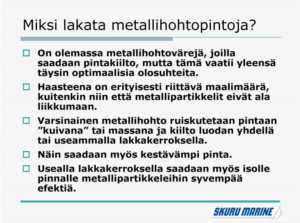 Haasteena on erityisesti riittävä maalimäärä, kuitenkin niin että metallipartikkelit eivät ala liikkumaan.