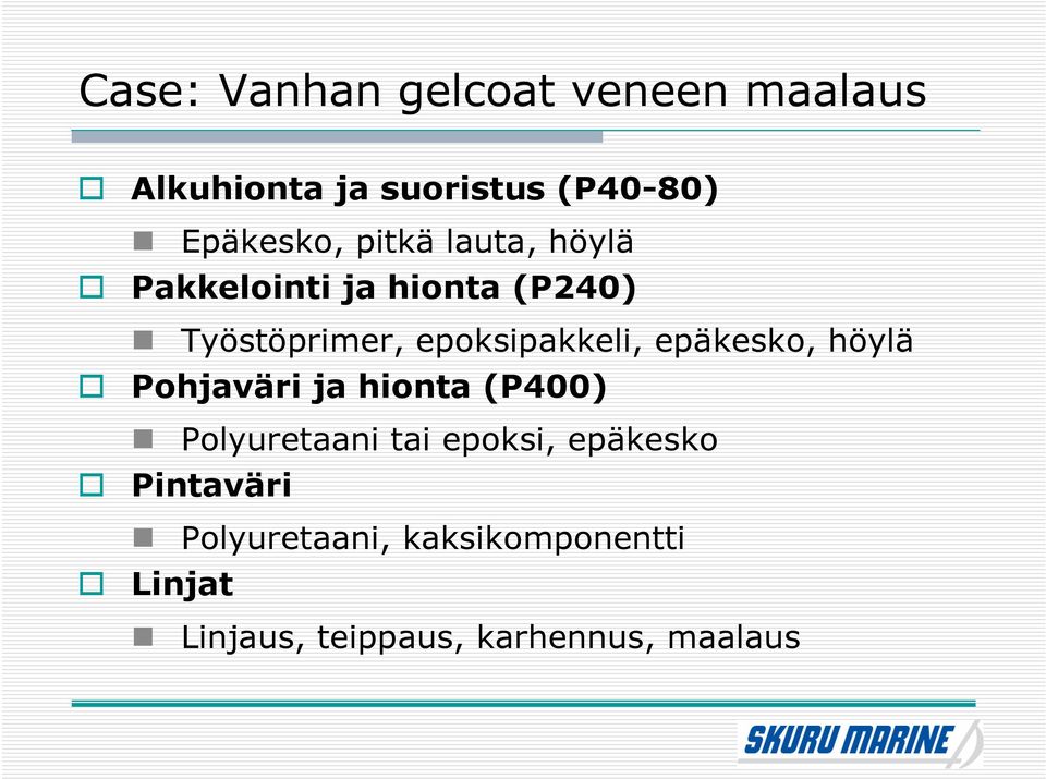 epäkesko, höylä Pohjaväri ja hionta (P400) Polyuretaani tai epoksi, epäkesko