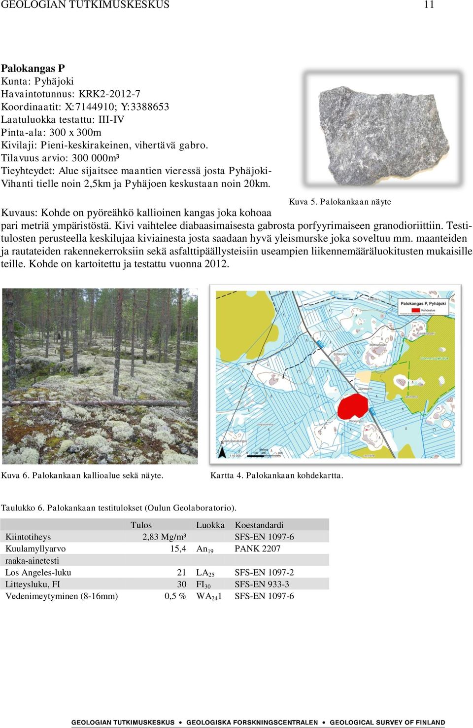 Palokankaan näyte Kuvaus: Kohde on pyöreähkö kallioinen kangas joka kohoaa pari metriä ympäristöstä. Kivi vaihtelee diabaasimaisesta gabrosta porfyyrimaiseen granodioriittiin.