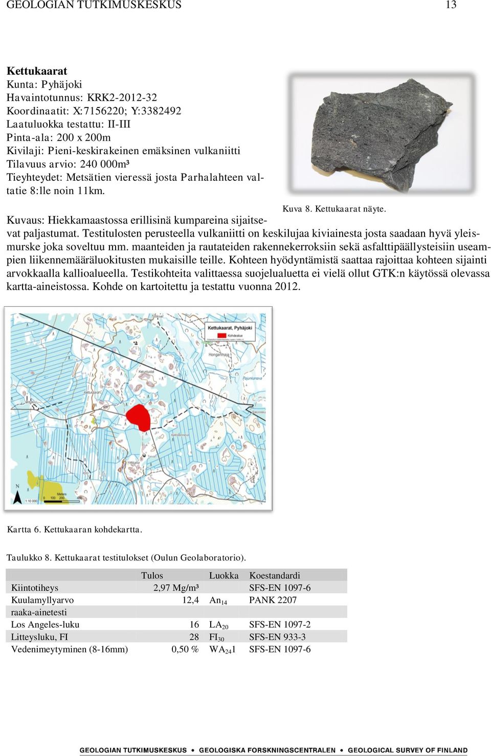 Kuvaus: Hiekkamaastossa erillisinä kumpareina sijaitsevat paljastumat. Testitulosten perusteella vulkaniitti on keskilujaa kiviainesta josta saadaan hyvä yleismurske joka soveltuu mm.