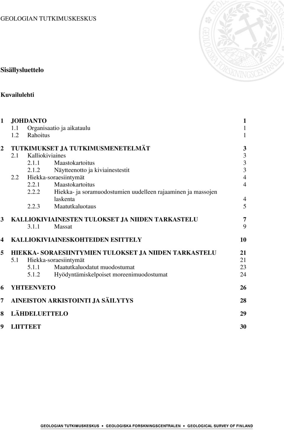 1.1 Massat 9 4 KALLIOKIVIAINESKOHTEIDEN ESITTELY 10 5 HIEKKA- SORAESIINTYMIEN TULOKSET JA NIIDEN TARKASTELU 21 5.1 Hiekka-soraesiintymät 21 5.1.1 Maatutkaluodatut muodostumat 23 5.1.2 Hyödyntämiskelpoiset moreenimuodostumat 24 6 YHTEENVETO 26 7 AINEISTON ARKISTOINTI JA SÄILYTYS 28 8 LÄHDELUETTELO 29 9 LIITTEET 30