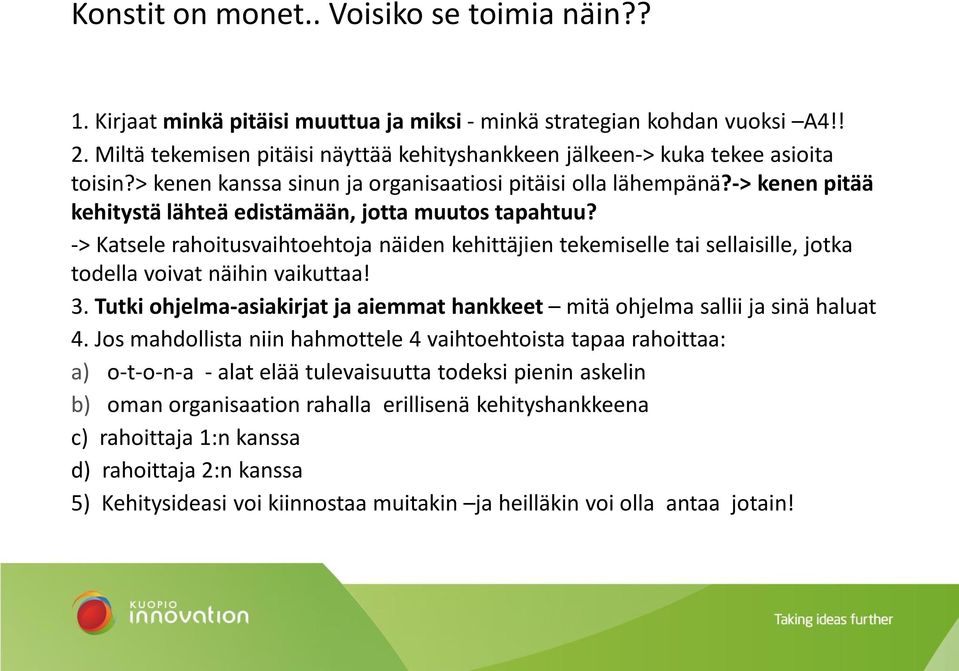 -> kenen pitää kehitystä lähteä edistämään, jotta muutos tapahtuu? -> Katsele rahoitusvaihtoehtoja näiden kehittäjien tekemiselle tai sellaisille, jotka todella voivat näihin vaikuttaa! 3.